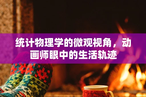 统计物理学的微观视角，动画师眼中的生活轨迹