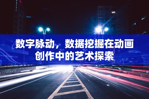 数字脉动，数据挖掘在动画创作中的艺术探索