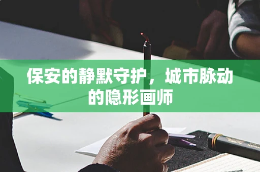 保安的静默守护，城市脉动的隐形画师