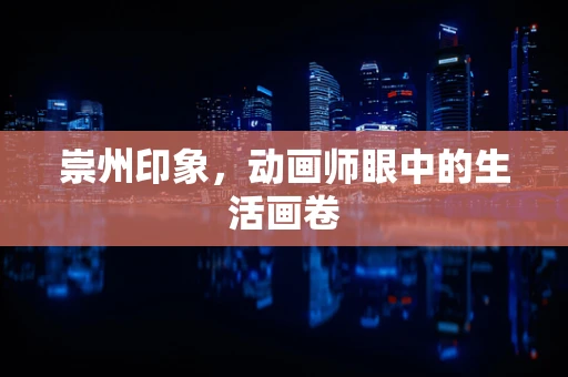 崇州印象，动画师眼中的生活画卷