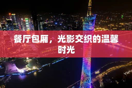 餐厅包厢，光影交织的温馨时光