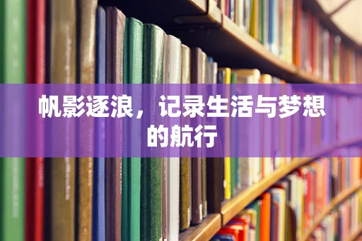 帆影逐浪，记录生活与梦想的航行