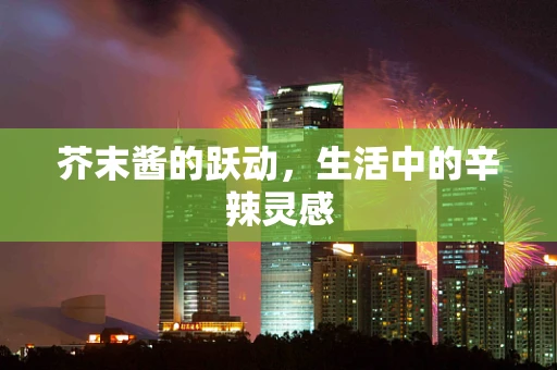 芥末酱的跃动，生活中的辛辣灵感