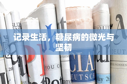记录生活，糖尿病的微光与坚韧