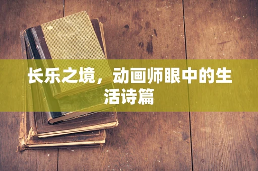 长乐之境，动画师眼中的生活诗篇