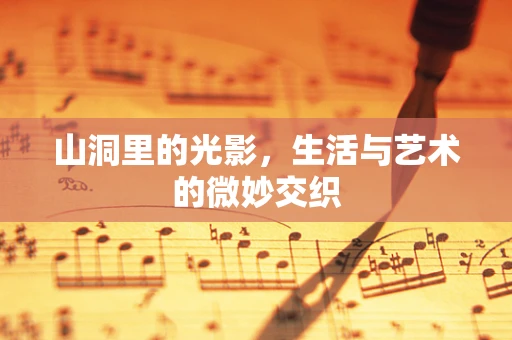 山洞里的光影，生活与艺术的微妙交织