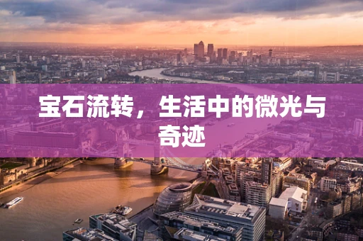 宝石流转，生活中的微光与奇迹