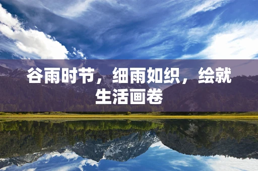 谷雨时节，细雨如织，绘就生活画卷