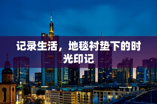 记录生活，地毯衬垫下的时光印记