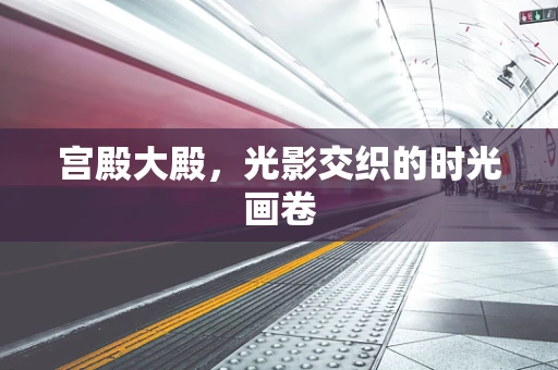 宫殿大殿，光影交织的时光画卷