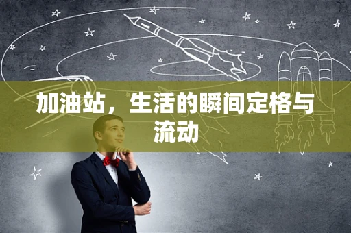 加油站，生活的瞬间定格与流动