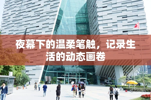 夜幕下的温柔笔触，记录生活的动态画卷