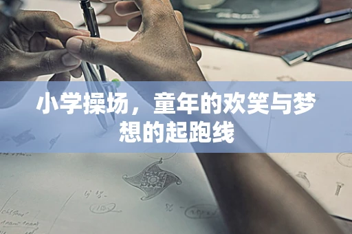 小学操场，童年的欢笑与梦想的起跑线