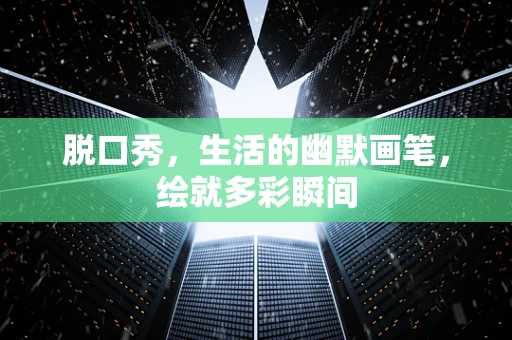脱口秀，生活的幽默画笔，绘就多彩瞬间