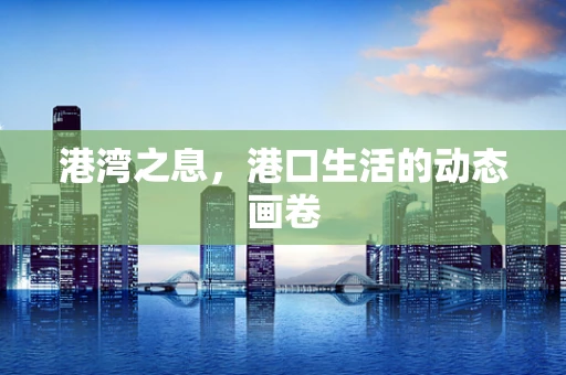 港湾之息，港口生活的动态画卷