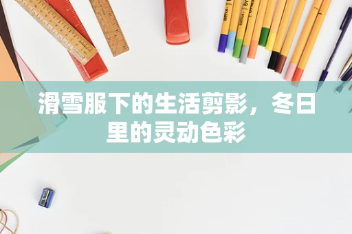 滑雪服下的生活剪影，冬日里的灵动色彩
