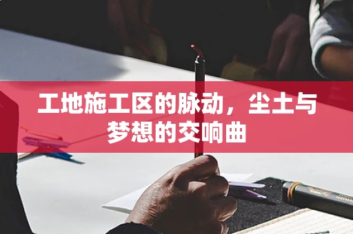 工地施工区的脉动，尘土与梦想的交响曲