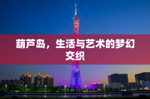 葫芦岛，生活与艺术的梦幻交织