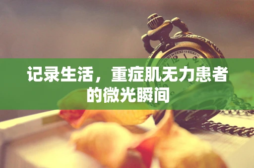 记录生活，重症肌无力患者的微光瞬间