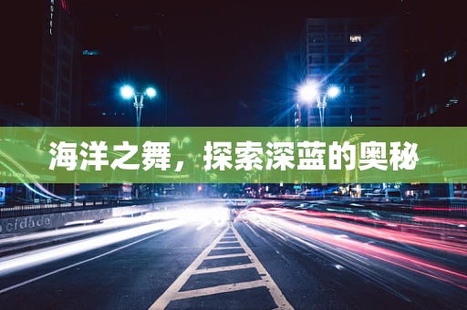 海洋之舞，探索深蓝的奥秘