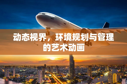 动态视界，环境规划与管理的艺术动画