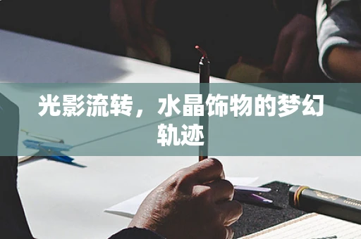 光影流转，水晶饰物的梦幻轨迹