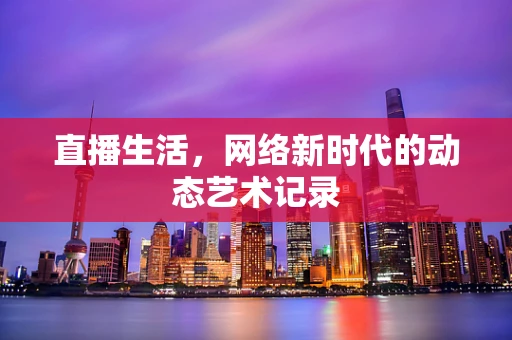 直播生活，网络新时代的动态艺术记录