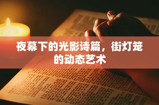 夜幕下的光影诗篇，街灯笼的动态艺术