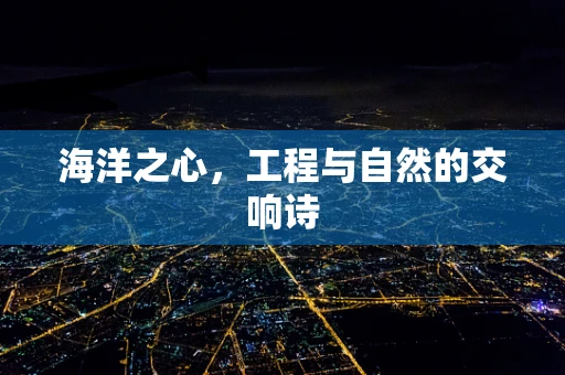 海洋之心，工程与自然的交响诗