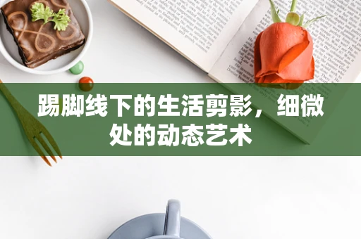 踢脚线下的生活剪影，细微处的动态艺术