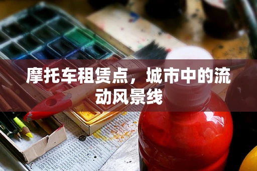 摩托车租赁点，城市中的流动风景线