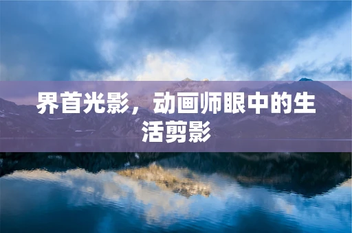 界首光影，动画师眼中的生活剪影