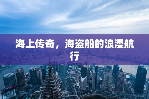 海上传奇，海盗船的浪漫航行