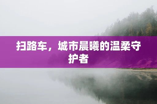 扫路车，城市晨曦的温柔守护者