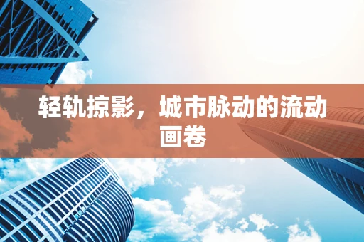 轻轨掠影，城市脉动的流动画卷