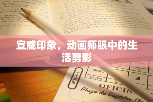 宣威印象，动画师眼中的生活剪影