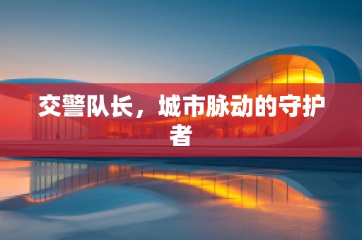 交警队长，城市脉动的守护者