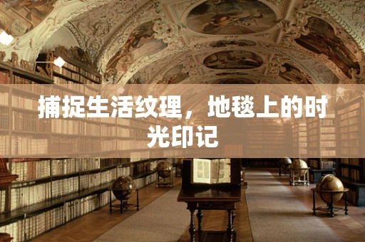 捕捉生活纹理，地毯上的时光印记