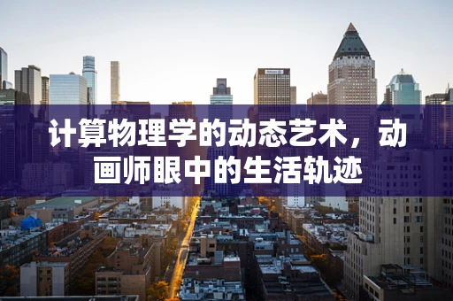 计算物理学的动态艺术，动画师眼中的生活轨迹