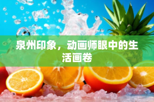 泉州印象，动画师眼中的生活画卷