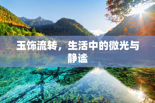 玉饰流转，生活中的微光与静谧