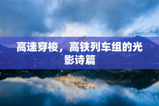 高速穿梭，高铁列车组的光影诗篇
