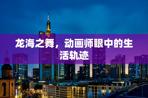 龙海之舞，动画师眼中的生活轨迹
