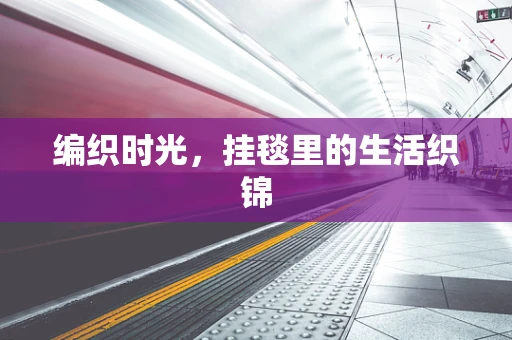 编织时光，挂毯里的生活织锦