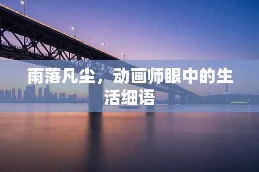 雨落凡尘，动画师眼中的生活细语
