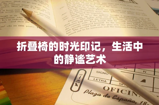 折叠椅的时光印记，生活中的静谧艺术