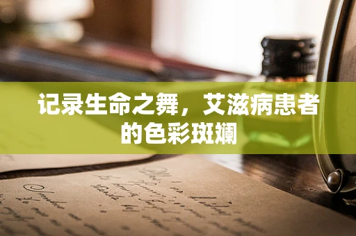 记录生命之舞，艾滋病患者的色彩斑斓
