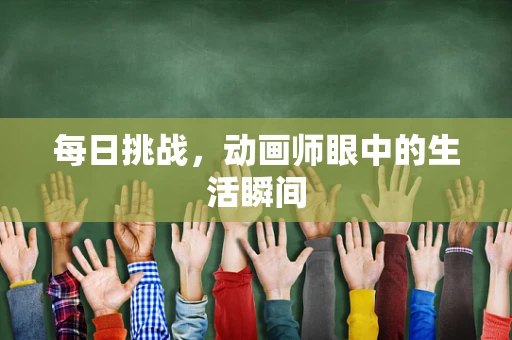 每日挑战，动画师眼中的生活瞬间
