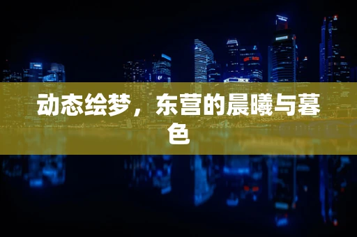 动态绘梦，东营的晨曦与暮色