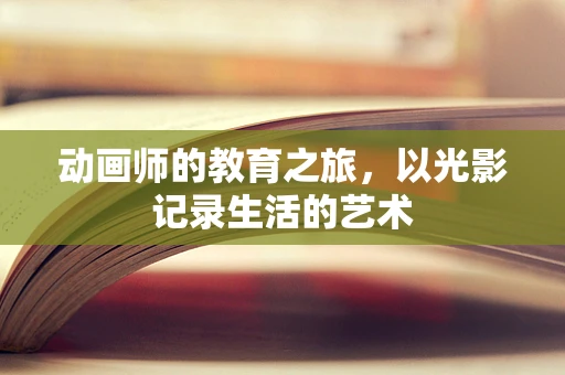 动画师的教育之旅，以光影记录生活的艺术